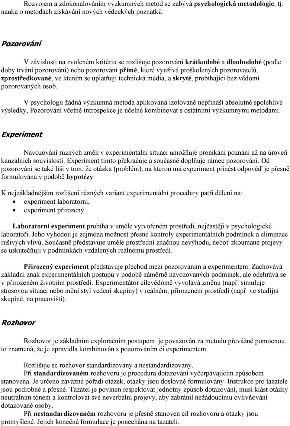 zprostředkované, ve kterém se uplatňují technická média, a skryté, probíhající bez vědomí pozorovaných osob.