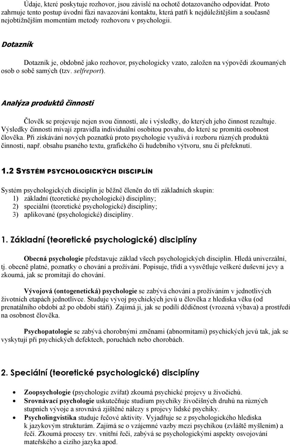 Dotazník Dotazník je, obdobně jako rozhovor, psychologicky vzato, založen na výpovědi zkoumaných osob o sobě samých (tzv. selfreport).