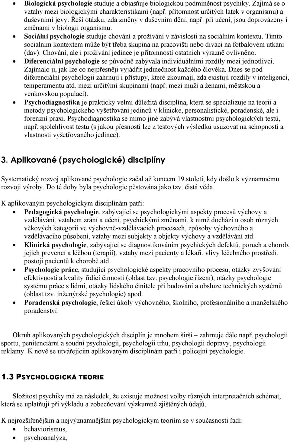 Tímto sociálním kontextem může být třeba skupina na pracovišti nebo diváci na fotbalovém utkání (dav). Chování, ale i prožívání jedince je přítomností ostatních výrazně ovlivněno.