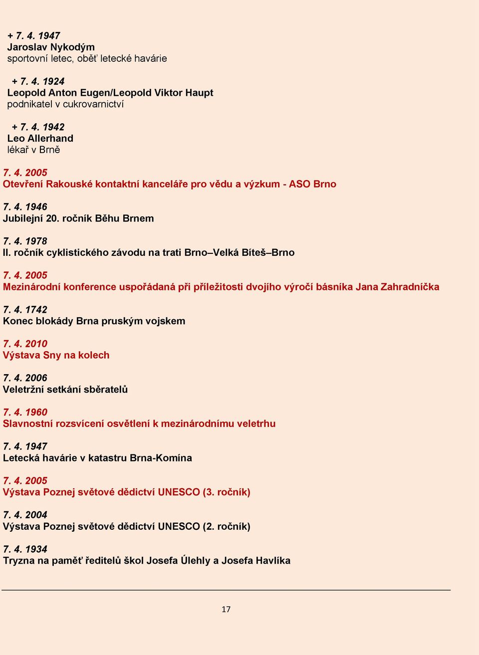 4. 1742 Konec blokády Brna pruským vojskem 7. 4. 2010 Výstava Sny na kolech 7. 4. 2006 Veletržní setkání sběratelů 7. 4. 1960 Slavnostní rozsvícení osvětlení k mezinárodnímu veletrhu 7. 4. 1947 Letecká havárie v katastru Brna-Komína 7.