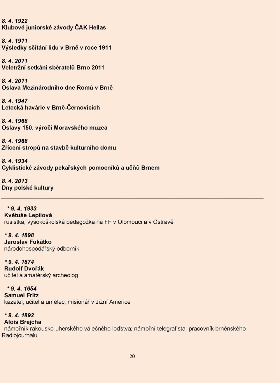 4. 2013 Dny polské kultury * 9. 4. 1933 Květuše Lepilová rusistka, vysokoškolská pedagožka na FF v Olomouci a v Ostravě * 9. 4. 1898 Jaroslav Fukátko národohospodářský odborník * 9. 4. 1874 Rudolf Dvořák učitel a amatérský archeolog * 9.