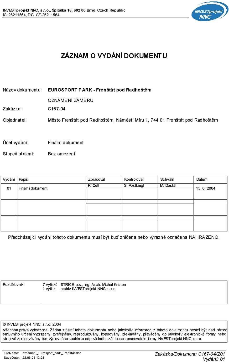 , Špitálka 16, 602 00 Brno, Czech Republic IČ: 26211564, DIČ: CZ-26211564 ZÁZNAM O VYDÁNÍ DOKUMENTU Název dokumentu: EUROSPORT PARK - Frenštát pod Radhoštěm Zakázka: C167-04 Objednatel: Město
