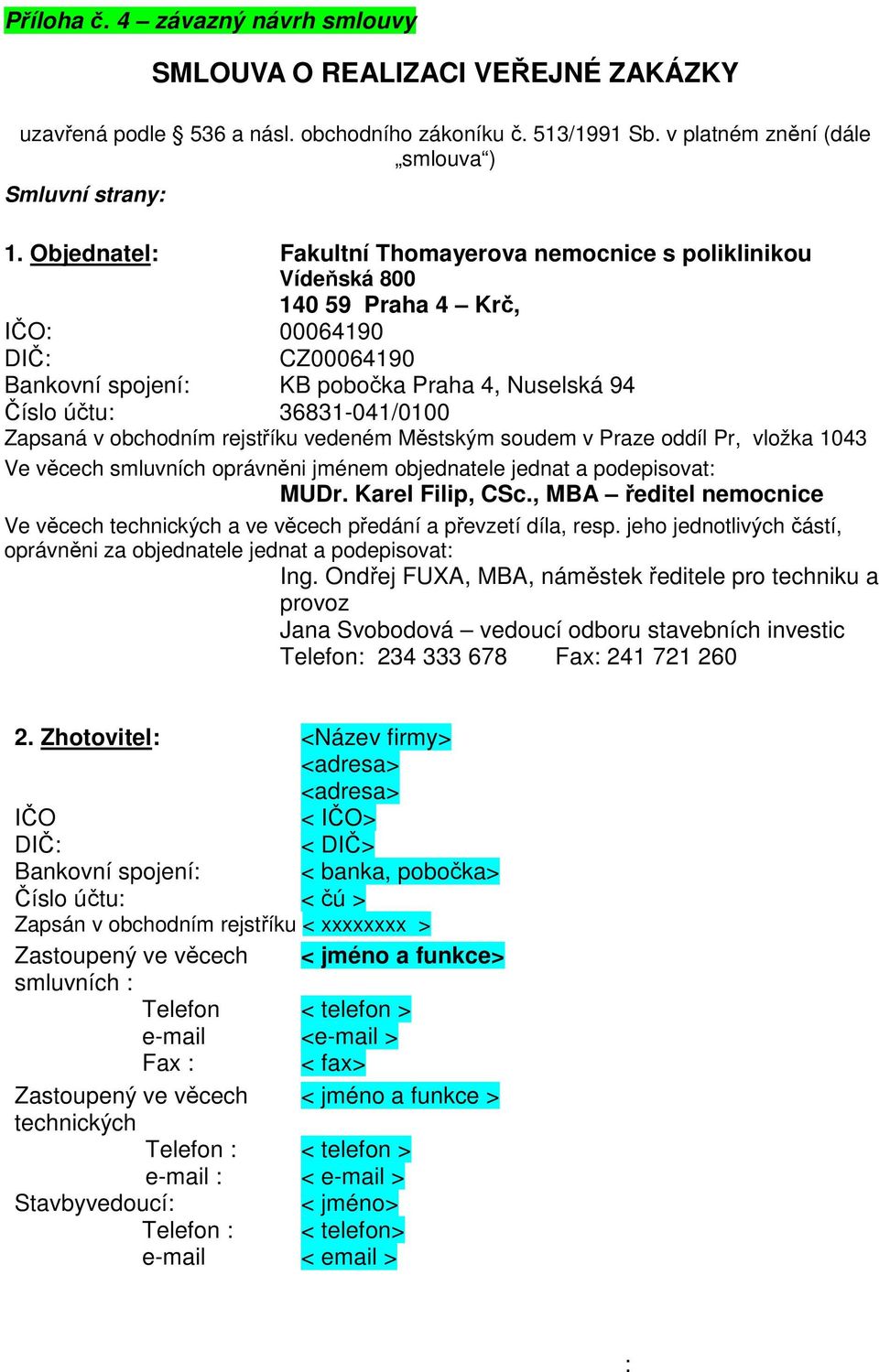 Zapsaná v obchodním rejstříku vedeném Městským soudem v Praze oddíl Pr, vložka 1043 Ve věcech smluvních oprávněni jménem objednatele jednat a podepisovat: MUDr. Karel Filip, CSc.