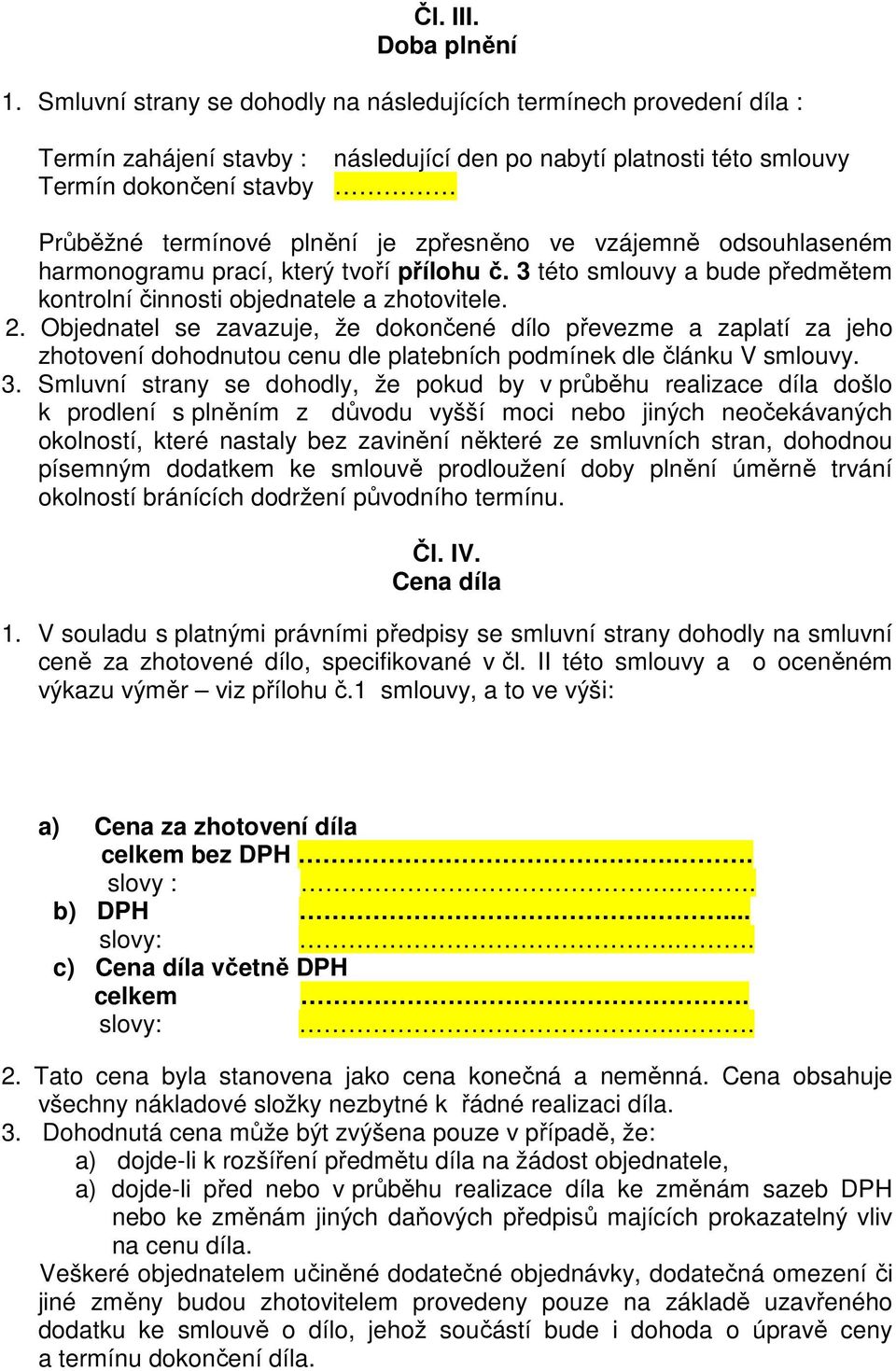 zpřesněno ve vzájemně odsouhlaseném harmonogramu prací, který tvoří přílohu č. 3 této smlouvy a bude předmětem kontrolní činnosti objednatele a zhotovitele. 2.