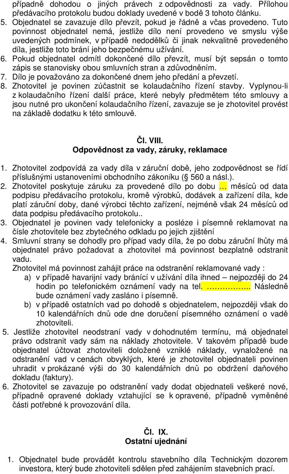 Tuto povinnost objednatel nemá, jestliže dílo není provedeno ve smyslu výše uvedených podmínek, v případě nedodělků či jinak nekvalitně provedeného díla, jestliže toto brání jeho bezpečnému užívání.