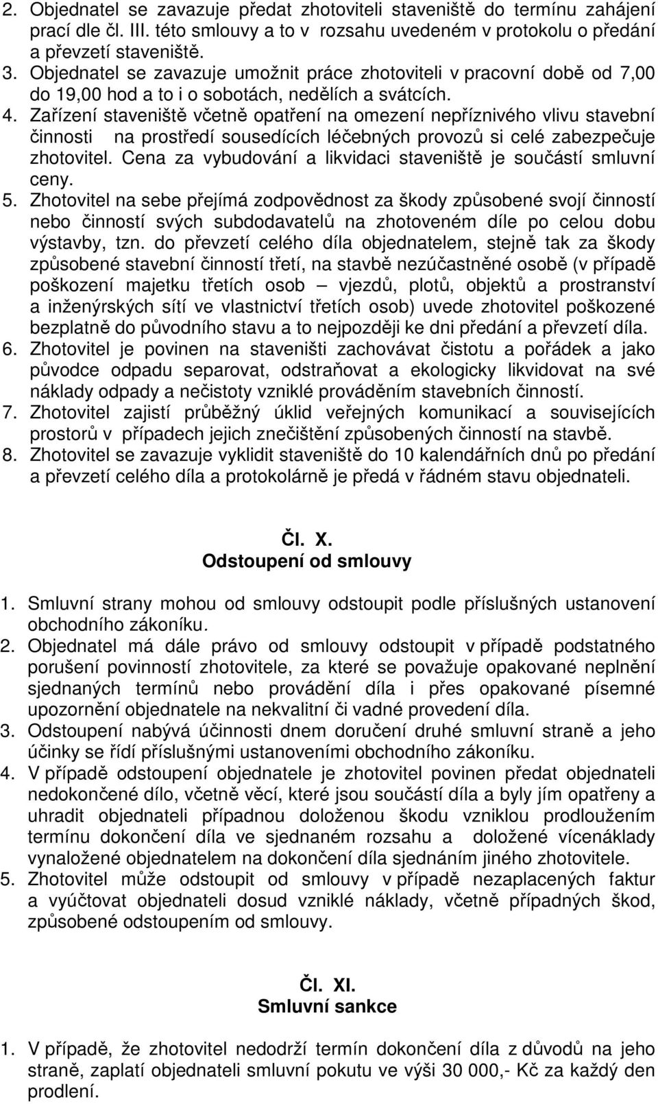 Zařízení staveniště včetně opatření na omezení nepříznivého vlivu stavební činnosti na prostředí sousedících léčebných provozů si celé zabezpečuje zhotovitel.