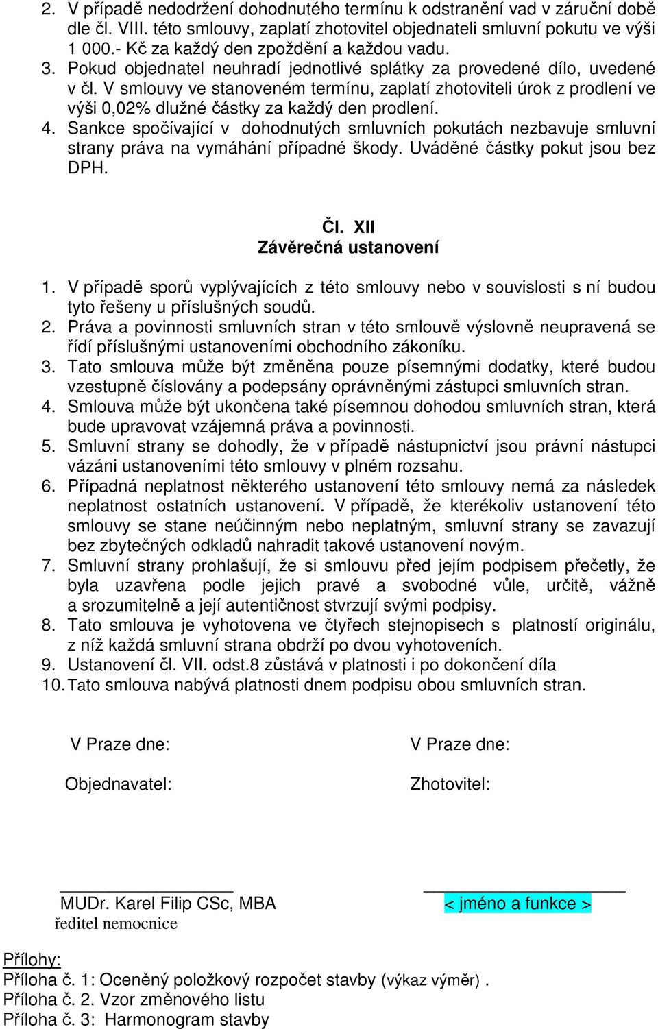 V smlouvy ve stanoveném termínu, zaplatí zhotoviteli úrok z prodlení ve výši 0,02% dlužné částky za každý den prodlení. 4.