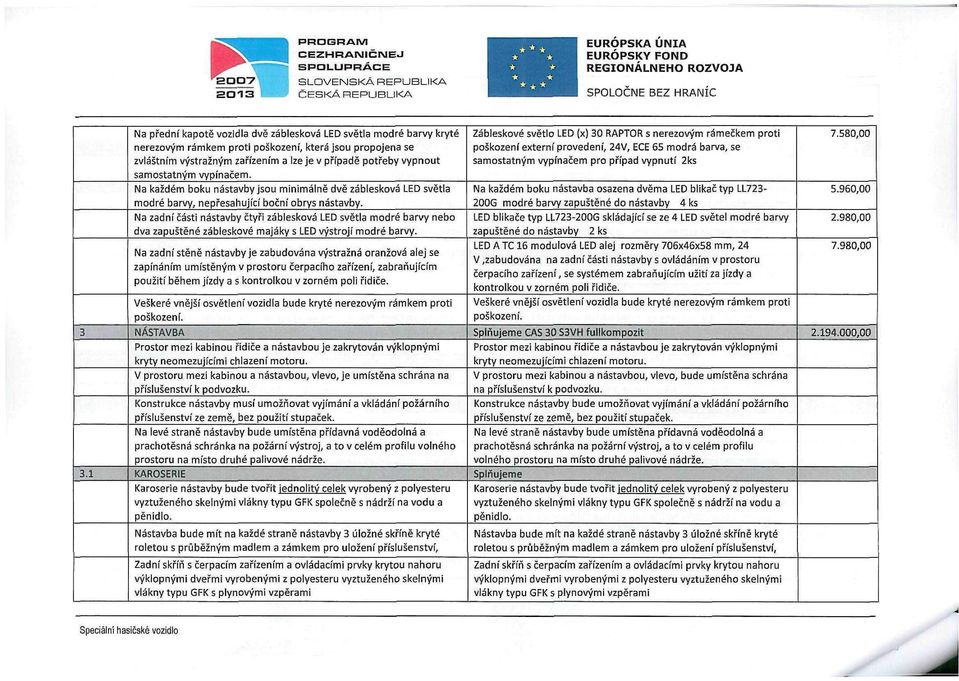 samostatným vypínačem. Na každém boku nástavby jsou minimálně dvě záblesková LED světla modré barvy, nepřesahující boční obrys nástavby.