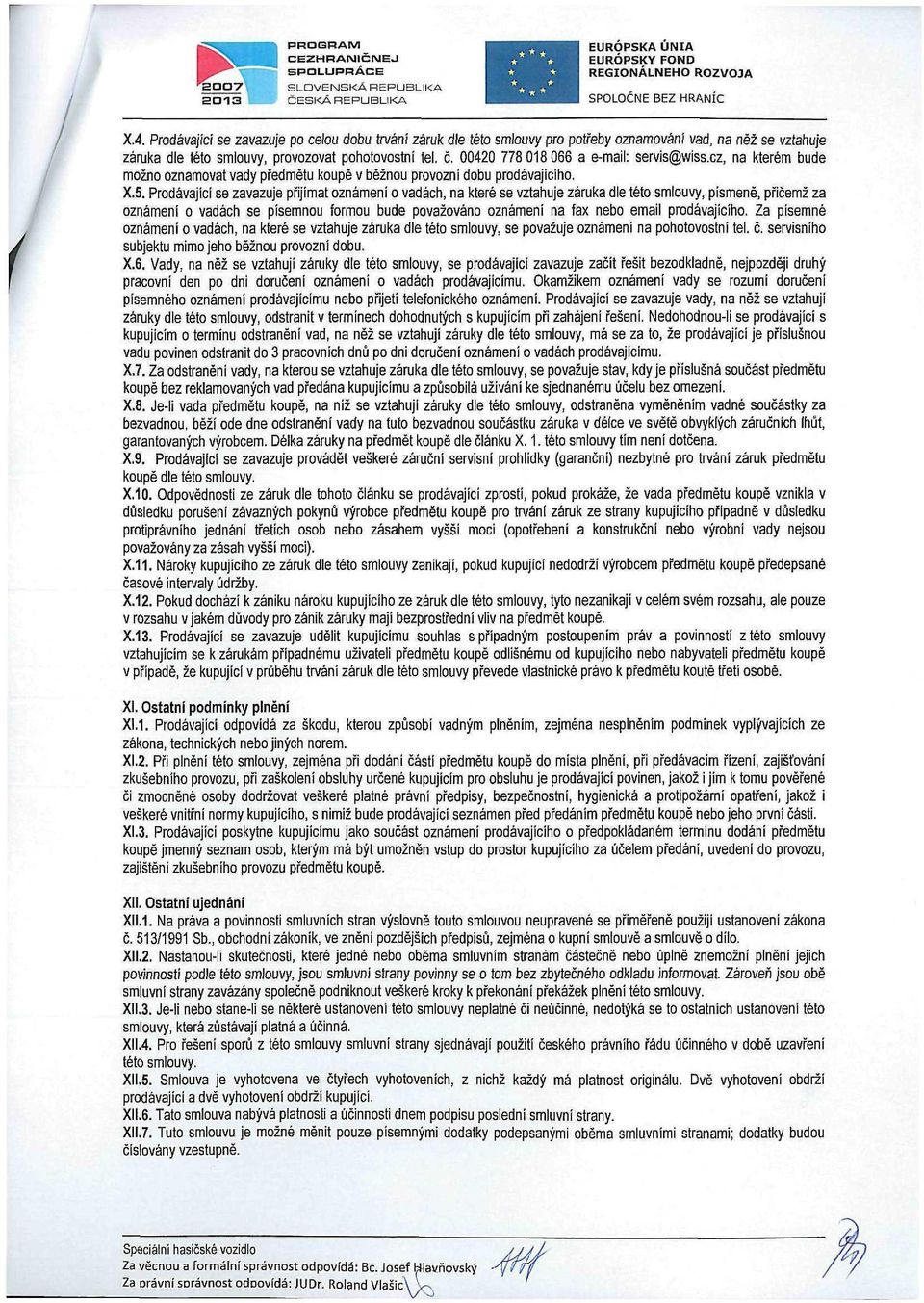 00420 778 018 066 a e-mail: servis@wiss.cz, na kterém bude možno oznamovat vady předmětu koupě v běžnou provozní dobu prodávajícího. X.5.