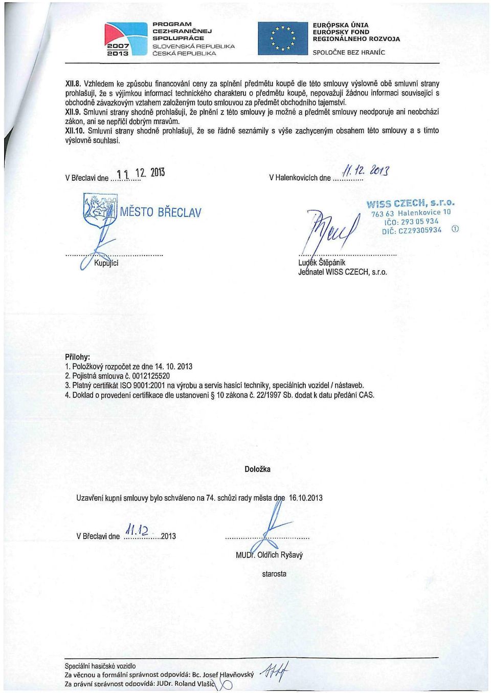 žádnou informaci související s obchodně závazkovým vztahem založeným touto smlouvou za předmět obchodního tajemství. XII.9.