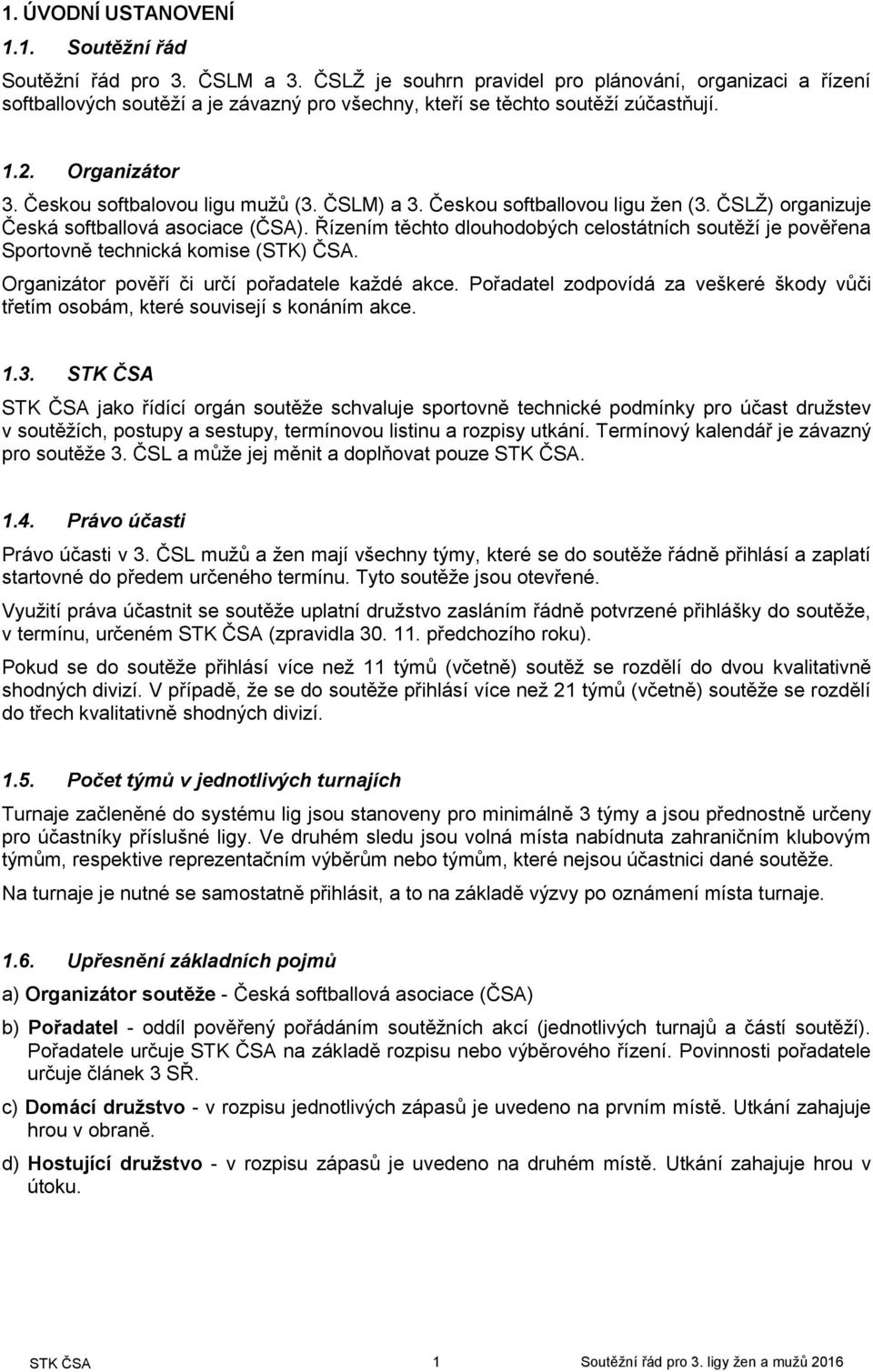 ČSLM) a 3. Českou softballovou ligu žen (3. ČSLŽ) organizuje Česká softballová asociace (ČSA). Řízením těchto dlouhodobých celostátních soutěží je pověřena Sportovně technická komise (STK) ČSA.