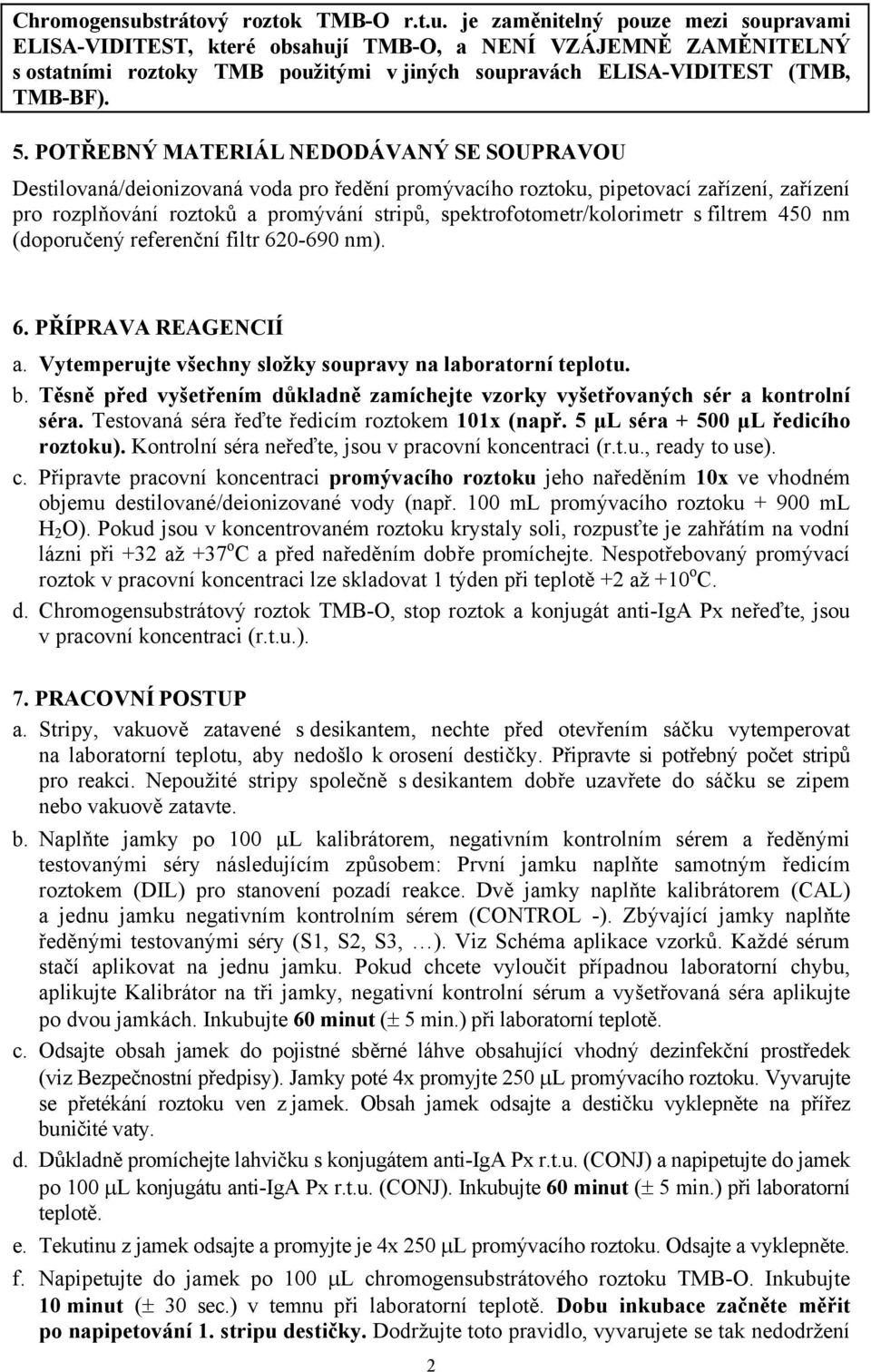 spektrofotometr/kolorimetr s filtrem 450 nm (doporučený referenční filtr 620-690 nm). 6. PŘÍPRAVA REAGENCIÍ a. Vytemperujte všechny složky soupravy na laboratorní teplotu. b.