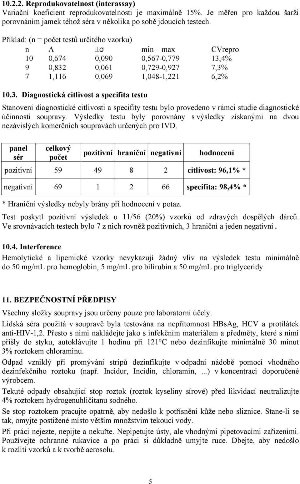 4% 9 0,832 0,061 0,729-0,927 7,3% 7 1,116 0,069 1,048-1,221 6,2% 10.3. Diagnostická citlivost a specifita testu Stanovení diagnostické citlivosti a specifity testu bylo provedeno v rámci studie diagnostické účinnosti soupravy.