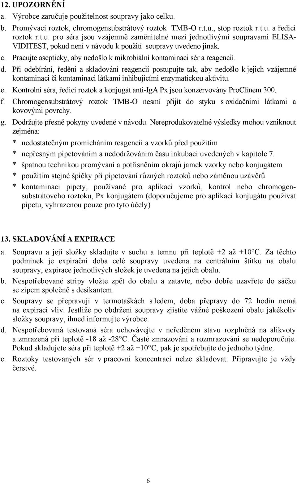 Při odebírání, ředění a skladování reagencií postupujte tak, aby nedošlo k jejich vzájemné kontaminaci či kontaminaci látkami inhibujícími en