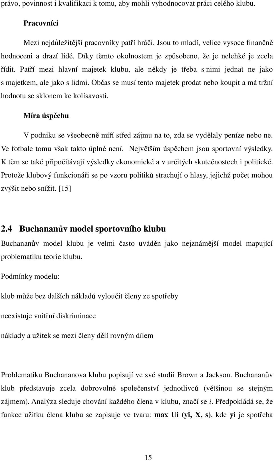 Občas se musí tento majetek prodat nebo koupit a má tržní hodnotu se sklonem ke kolísavosti. Míra úspěchu V podniku se všeobecně míří střed zájmu na to, zda se vydělaly peníze nebo ne.