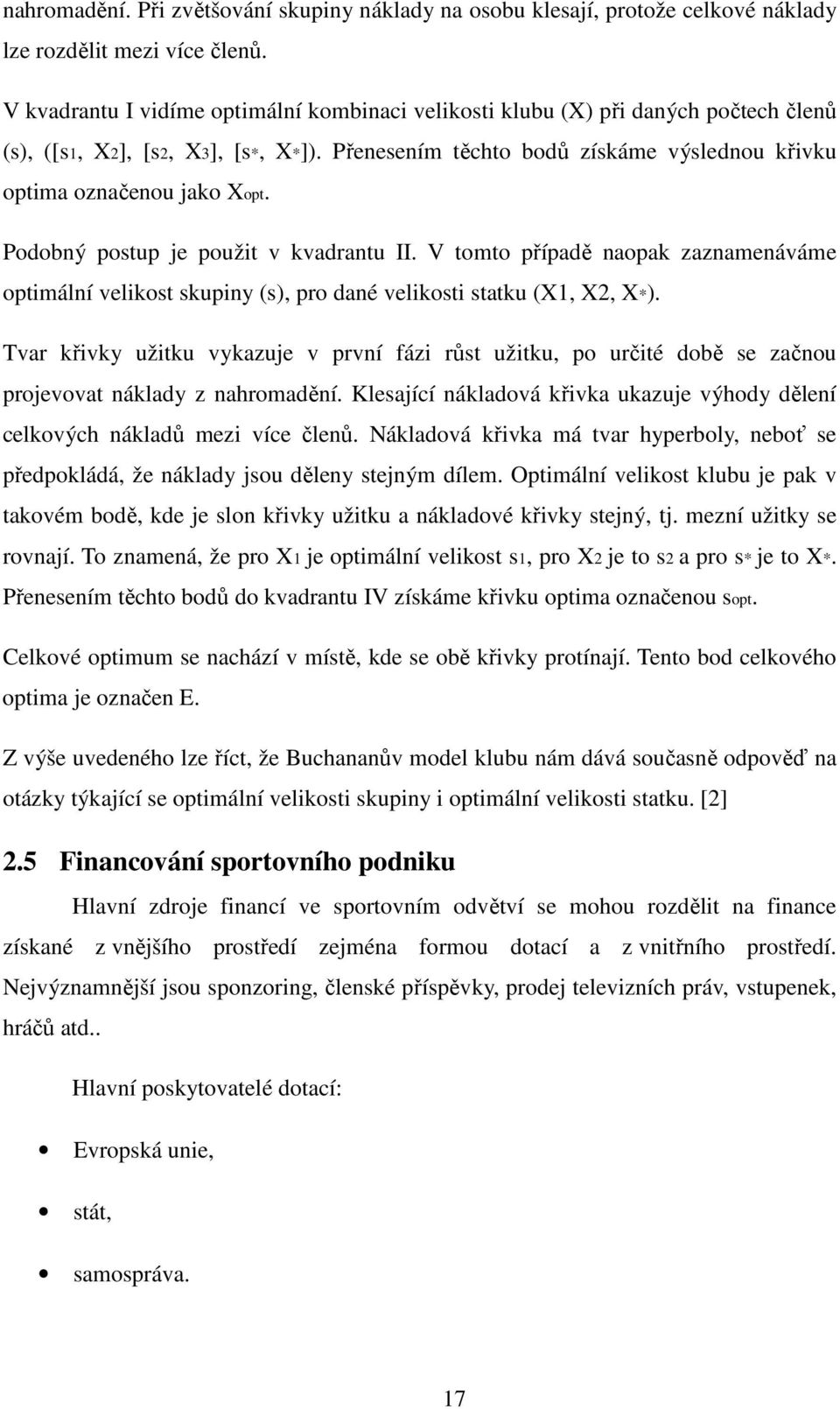 Podobný postup je použit v kvadrantu II. V tomto případě naopak zaznamenáváme optimální velikost skupiny (s), pro dané velikosti statku (X1, X2, X*).