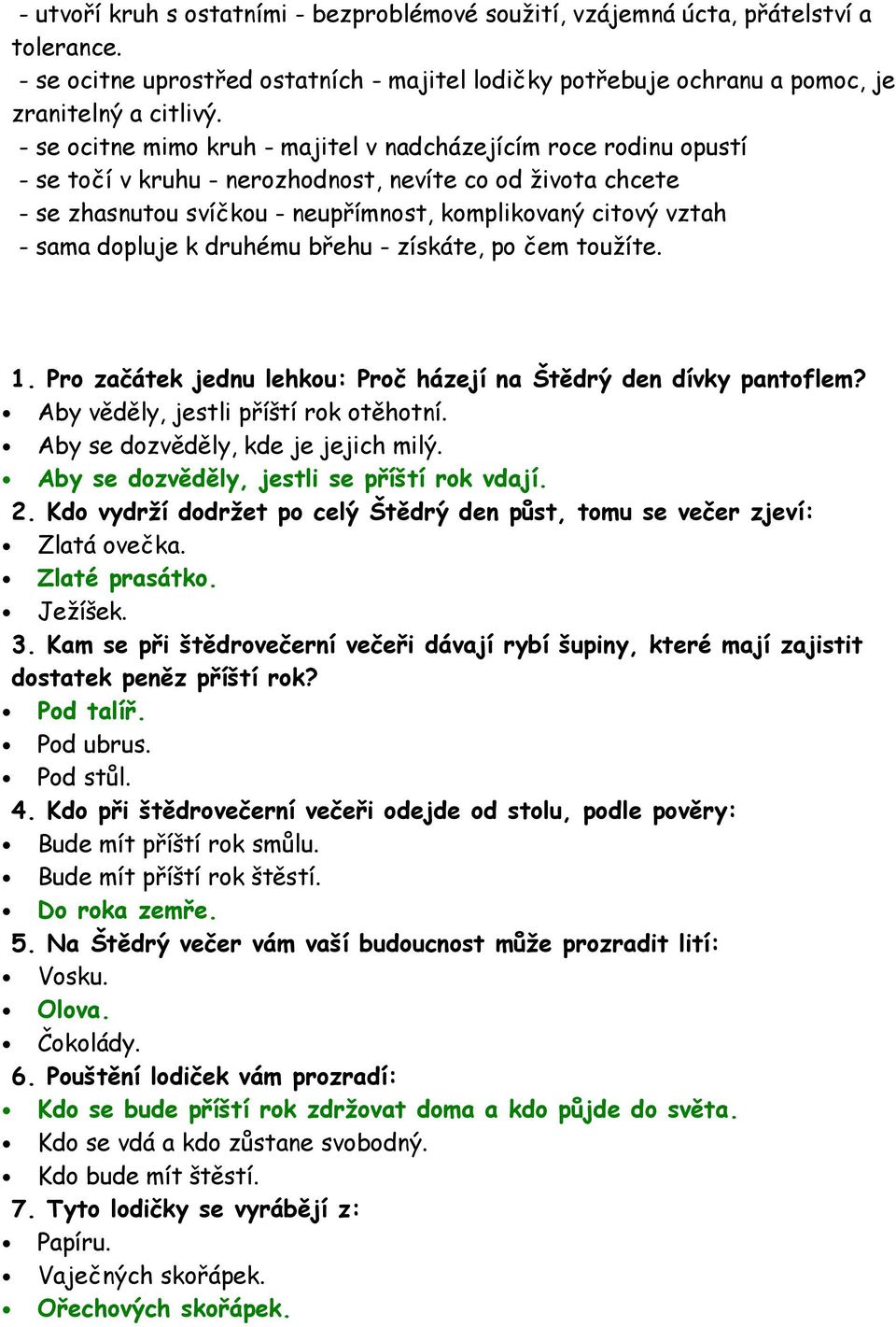 dopluje k druhému břehu - získáte, po čem toužíte. 1. Pro začátek jednu lehkou: Proč házejí na Štědrý den dívky pantoflem? Aby věděly, jestli příští rok otěhotní. Aby se dozvěděly, kde je jejich milý.