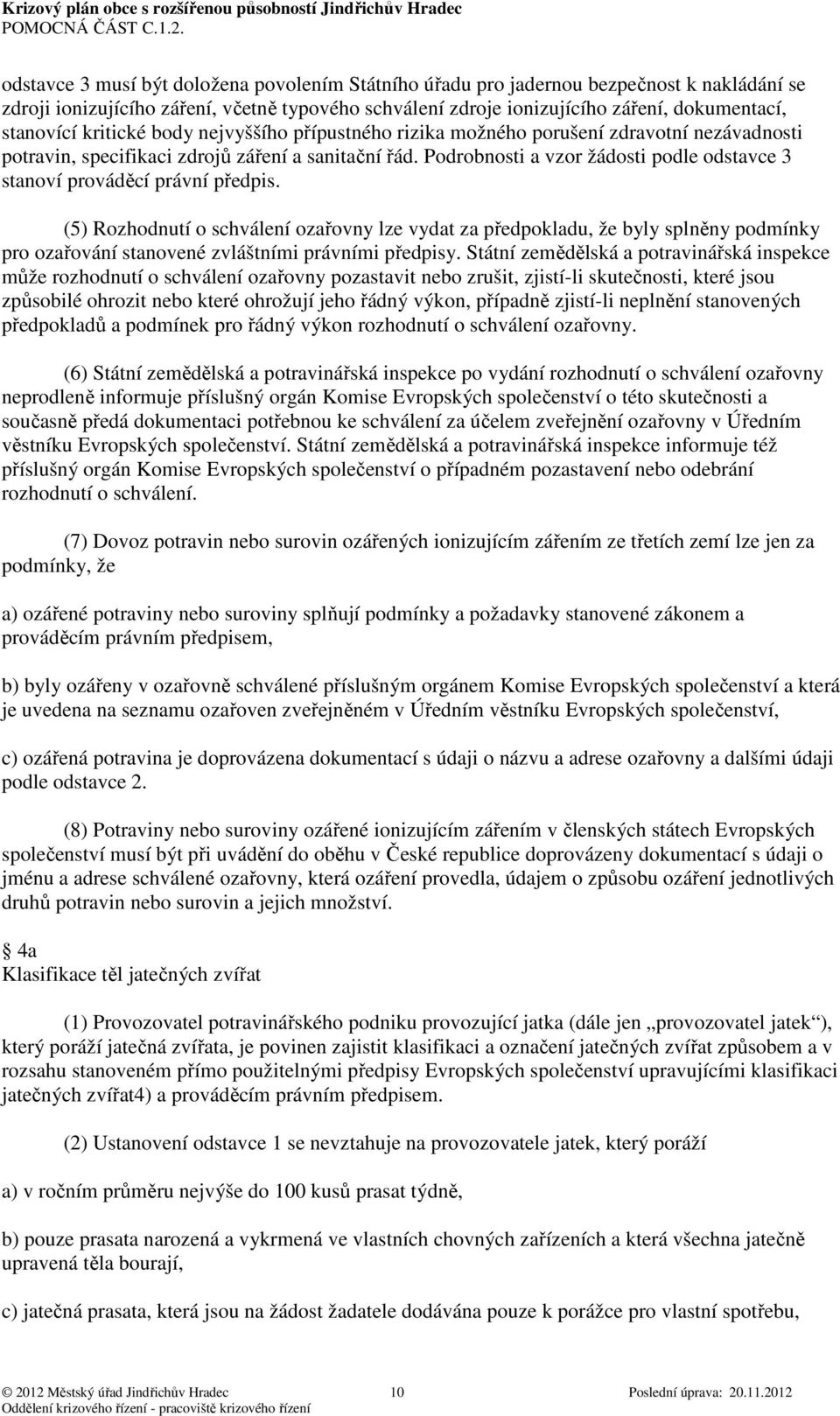 Podrobnosti a vzor žádosti podle odstavce 3 stanoví prováděcí právní předpis.