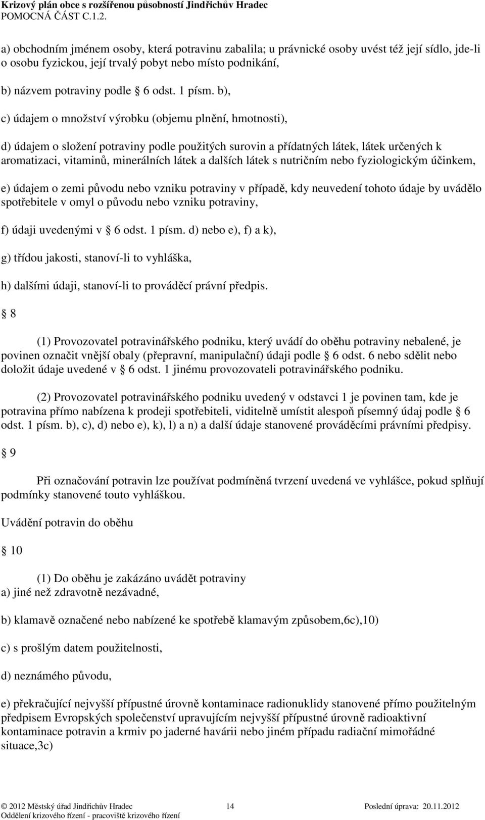 dalších látek s nutričním nebo fyziologickým účinkem, e) údajem o zemi původu nebo vzniku potraviny v případě, kdy neuvedení tohoto údaje by uvádělo spotřebitele v omyl o původu nebo vzniku