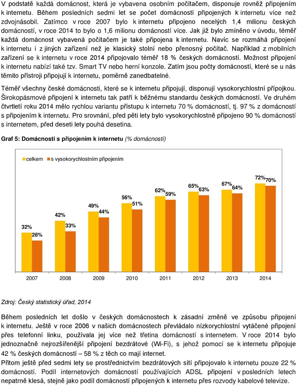 Jak již bylo zmíněno v úvodu, téměř každá domácnost vybavená počítačem je také připojena k internetu.