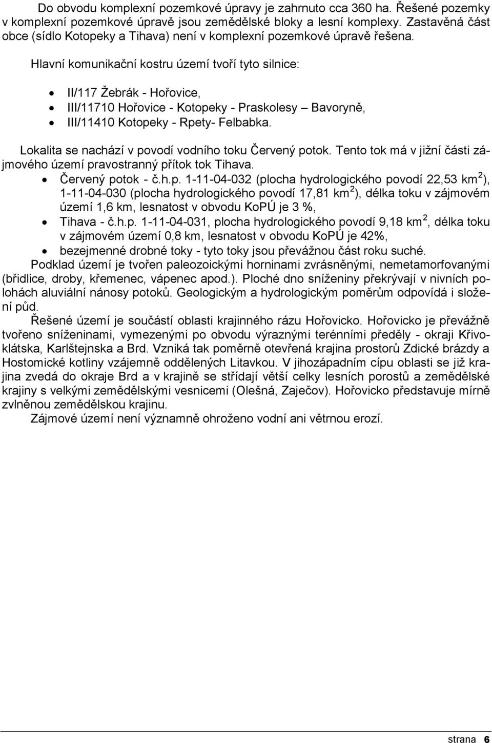 Hlavní komunikační kostru území tvoří tyto silnice: II/117 Ţebrák - Hořovice, III/11710 Hořovice - Kotopeky - Praskolesy Bavoryně, III/11410 Kotopeky - Rpety- Felbabka.