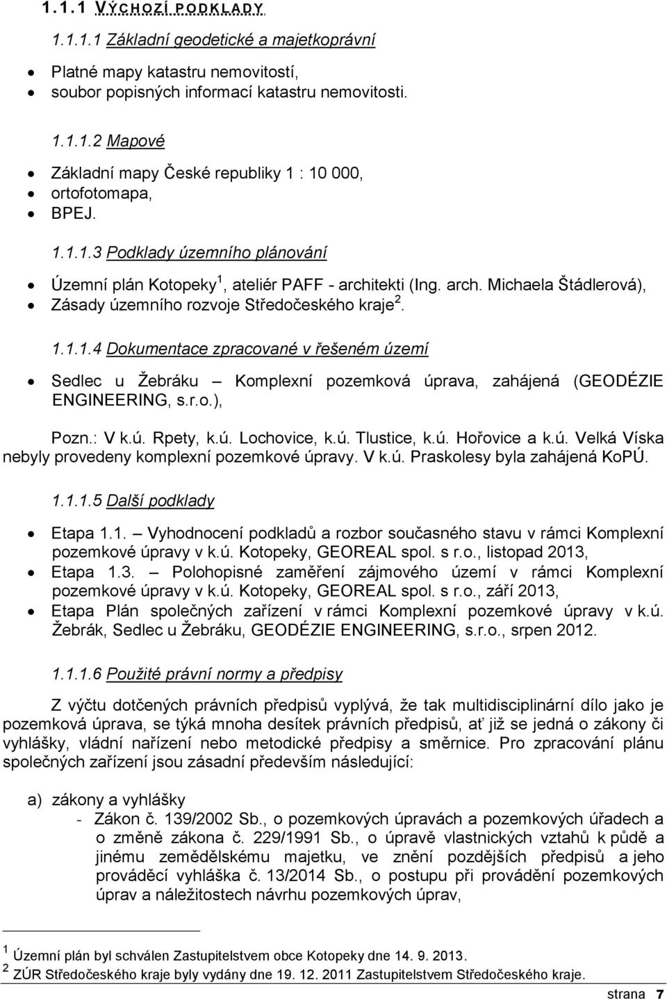 r.o.), Pozn.: V k.ú. Rpety, k.ú. Lochovice, k.ú. Tlustice, k.ú. Hořovice a k.ú. Velká Víska nebyly provedeny komplexní pozemkové úpravy. V k.ú. Praskolesy byla zahájená KoPÚ. 1.