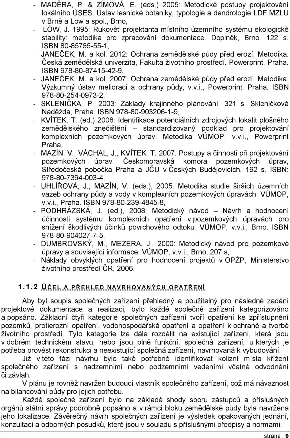 2012: Ochrana zemědělské půdy před erozí. Metodika. Česká zemědělská univerzita, Fakulta ţivotního prostředí. Powerprint, Praha. ISBN 978-80-87415-42-9, - JANEČEK, M. a kol.