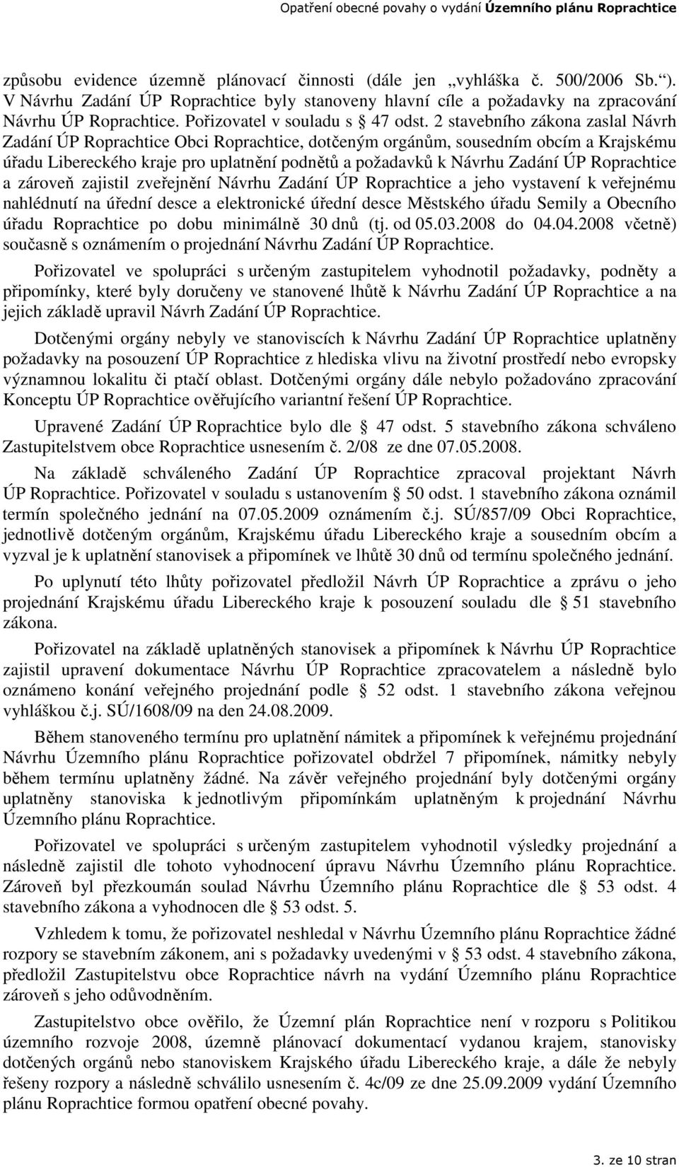 2 stavebního zákona zaslal Návrh Zadání ÚP Roprachtice Obci Roprachtice, dotčeným orgánům, sousedním obcím a Krajskému úřadu Libereckého kraje pro uplatnění podnětů a požadavků k Návrhu Zadání ÚP