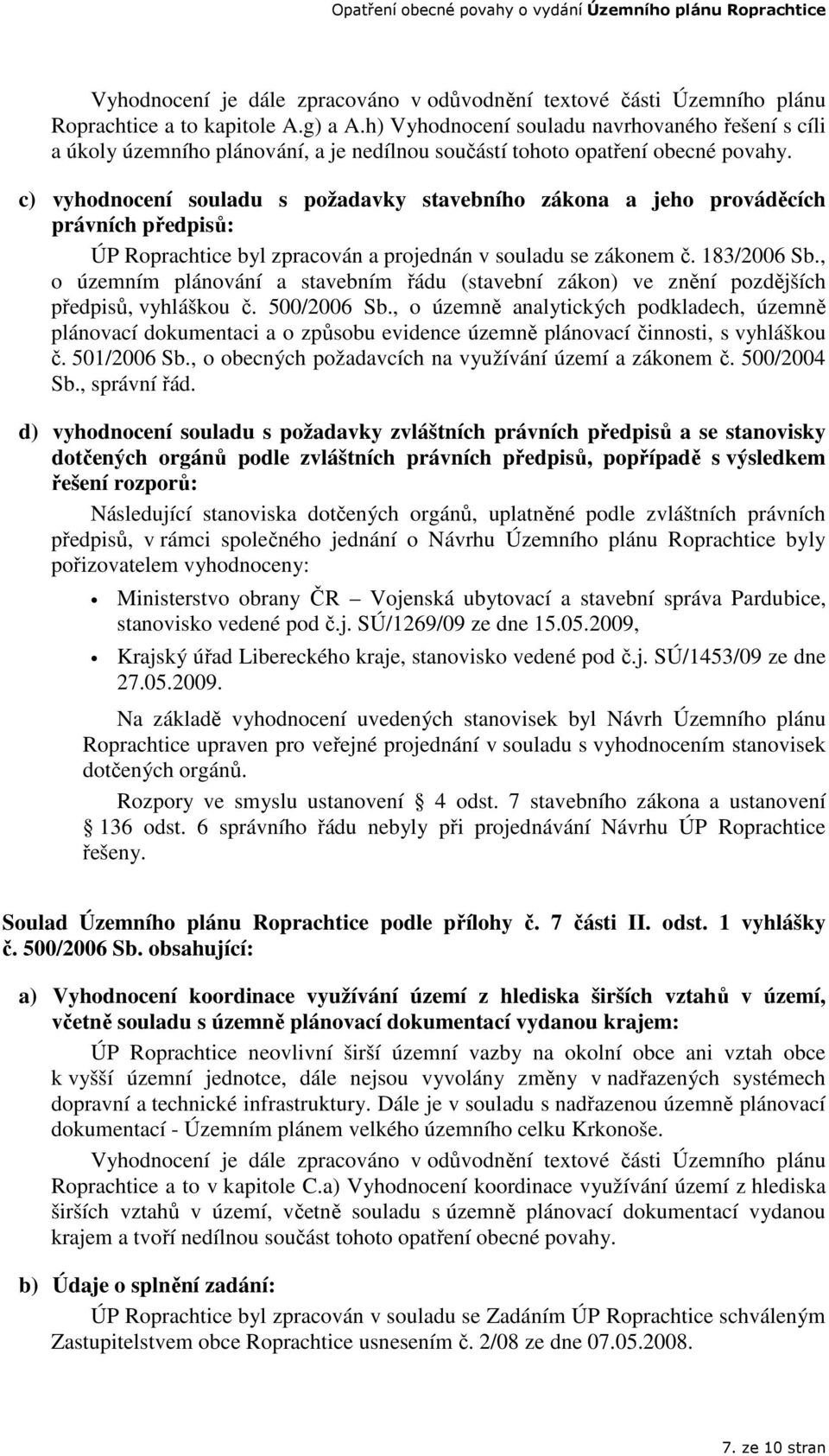 c) vyhodnocení souladu s požadavky stavebního zákona a jeho prováděcích právních předpisů: ÚP Roprachtice byl zpracován a projednán v souladu se zákonem č. 183/2006 Sb.