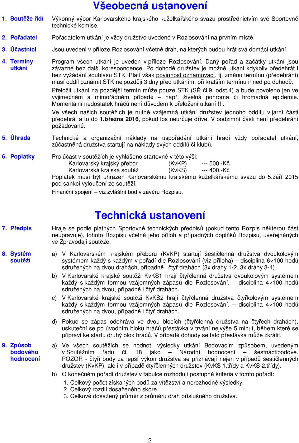 Termíny utkání Program všech utkání je uveden v příloze Rozlosování. Daný pořad a začátky utkání jsou závazné bez další korespondence.