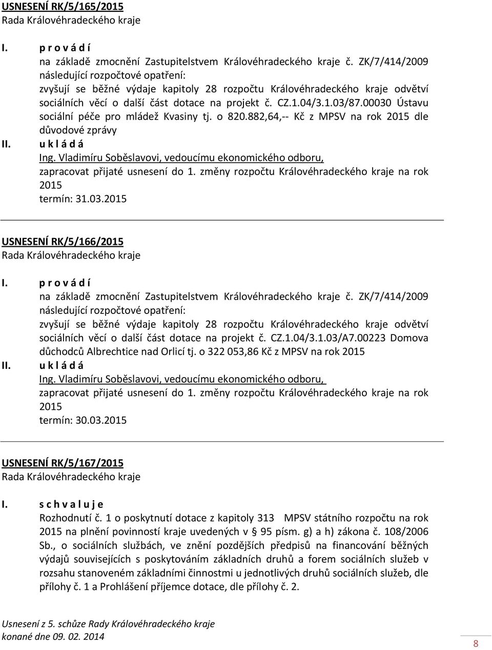 00030 Ústavu sociální péče pro mládež Kvasiny tj. o 820.882,64,-- Kč z MPSV na rok 2015 dle důvodové zprávy Ing. Vladimíru Soběslavovi, vedoucímu ekonomického odboru, zapracovat přijaté usnesení do 1.