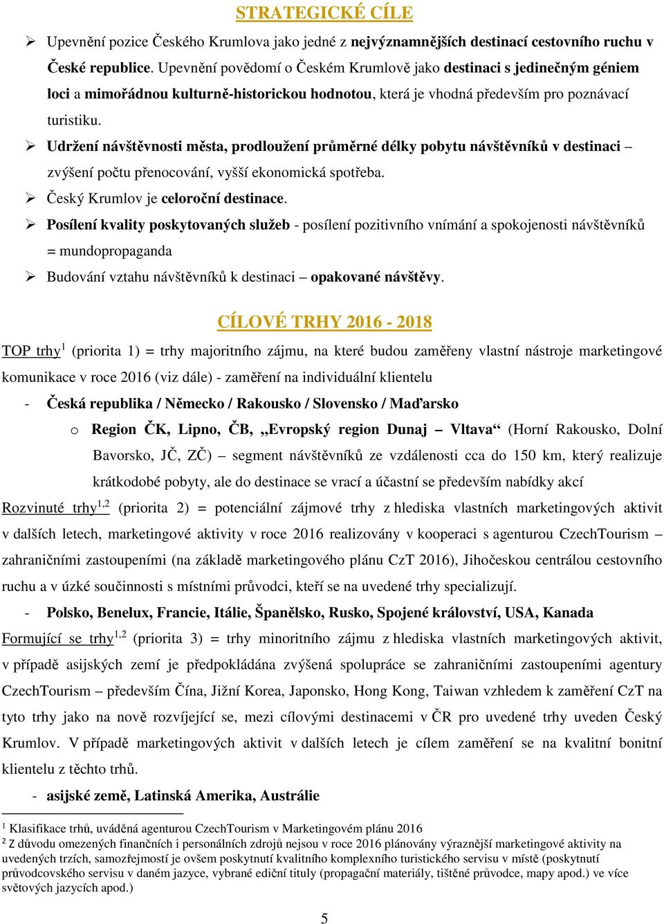 Udržení návštěvnosti města, prodloužení průměrné délky pobytu návštěvníků v destinaci zvýšení počtu přenocování, vyšší ekonomická spotřeba. Český Krumlov je celoroční destinace.