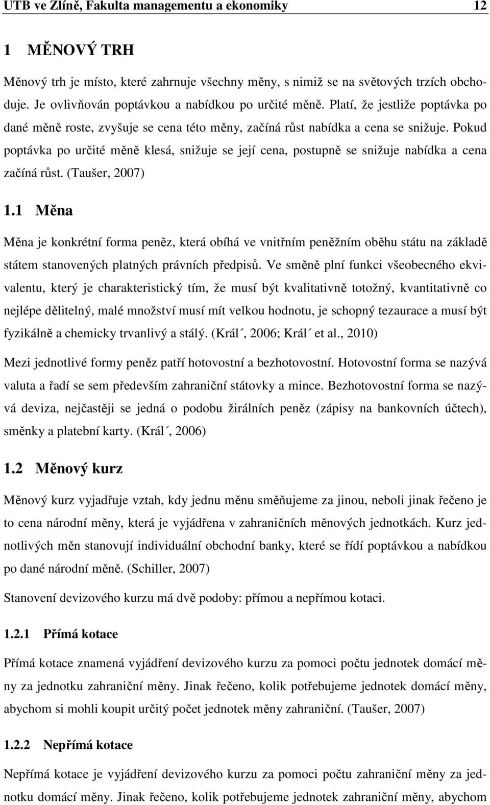 Pokud poptávka po určité měně klesá, snižuje se její cena, postupně se snižuje nabídka a cena začíná růst. (Taušer, 2007) 1.