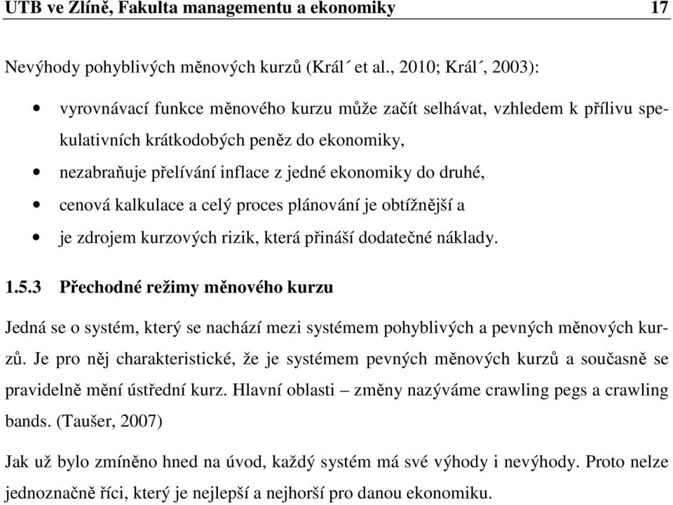 druhé, cenová kalkulace a celý proces plánování je obtížnější a je zdrojem kurzových rizik, která přináší dodatečné náklady. 1.5.