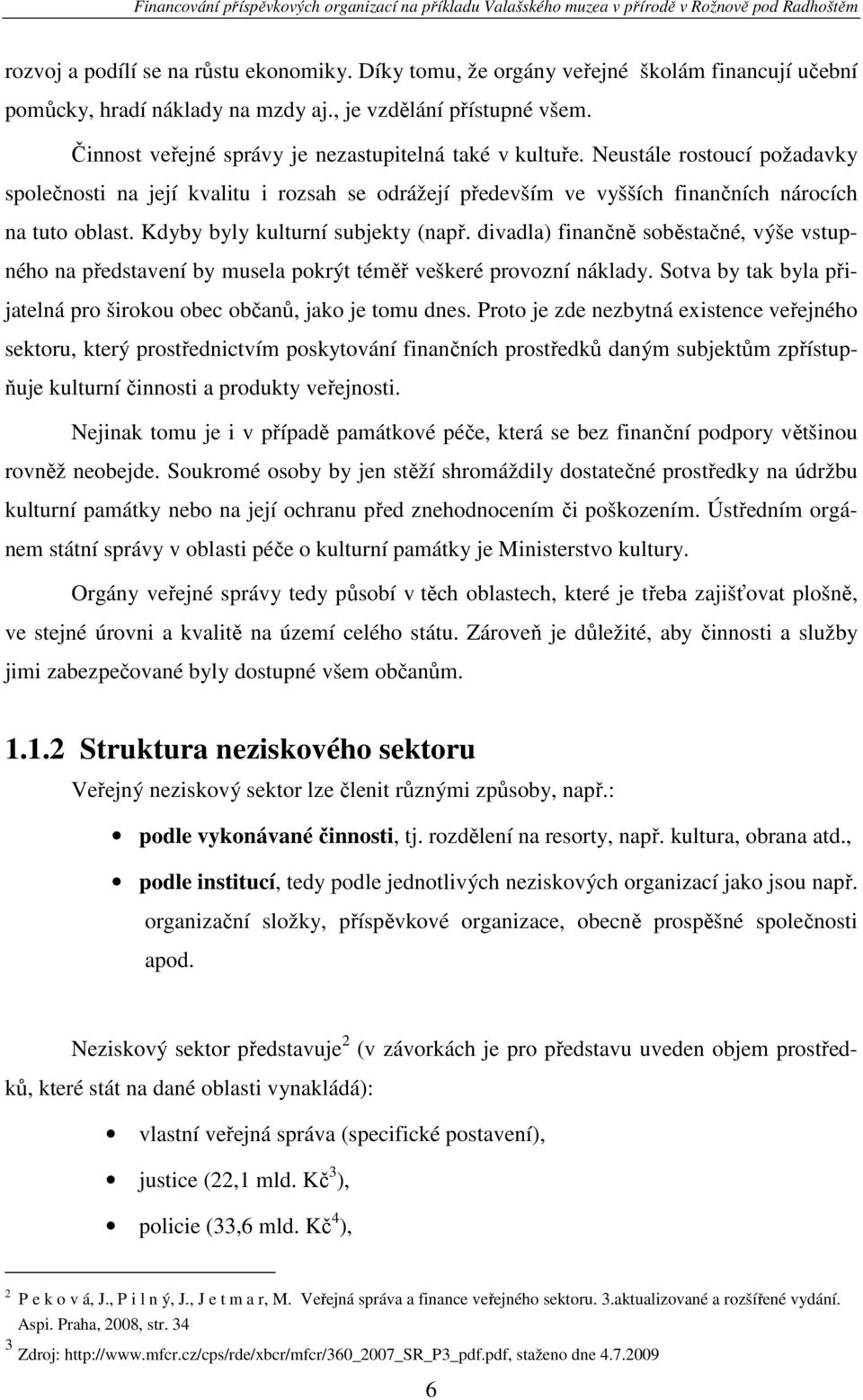 Kdyby byly kulturní subjekty (např. divadla) finančně soběstačné, výše vstupného na představení by musela pokrýt téměř veškeré provozní náklady.