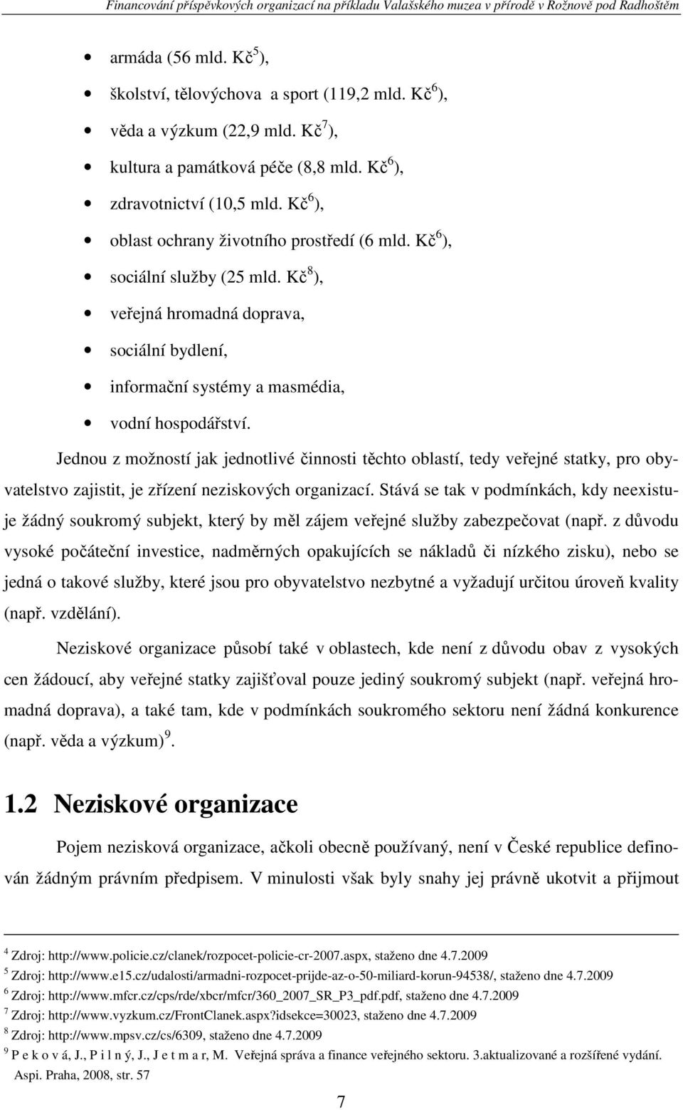 Jednou z možností jak jednotlivé činnosti těchto oblastí, tedy veřejné statky, pro obyvatelstvo zajistit, je zřízení neziskových organizací.