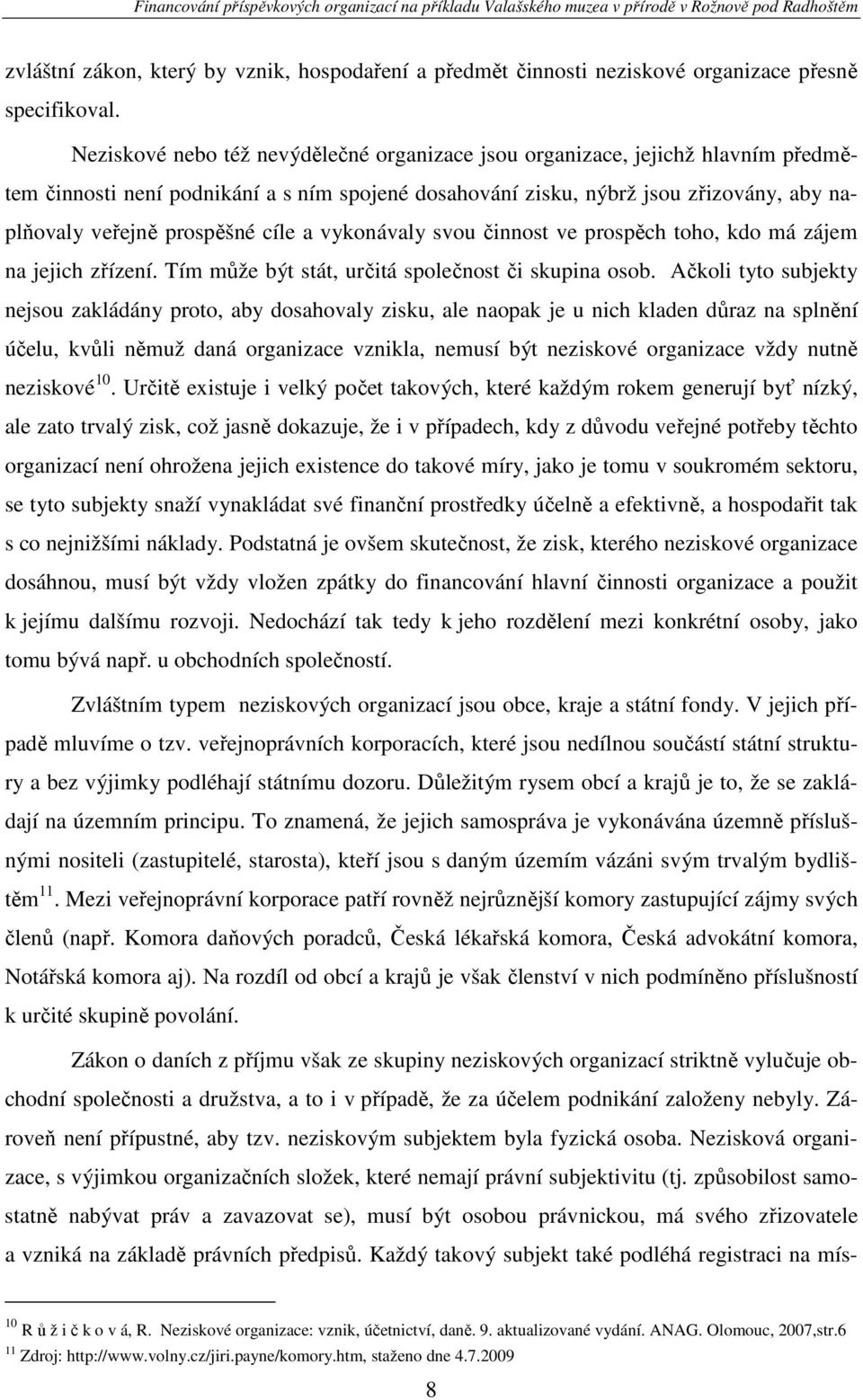 cíle a vykonávaly svou činnost ve prospěch toho, kdo má zájem na jejich zřízení. Tím může být stát, určitá společnost či skupina osob.