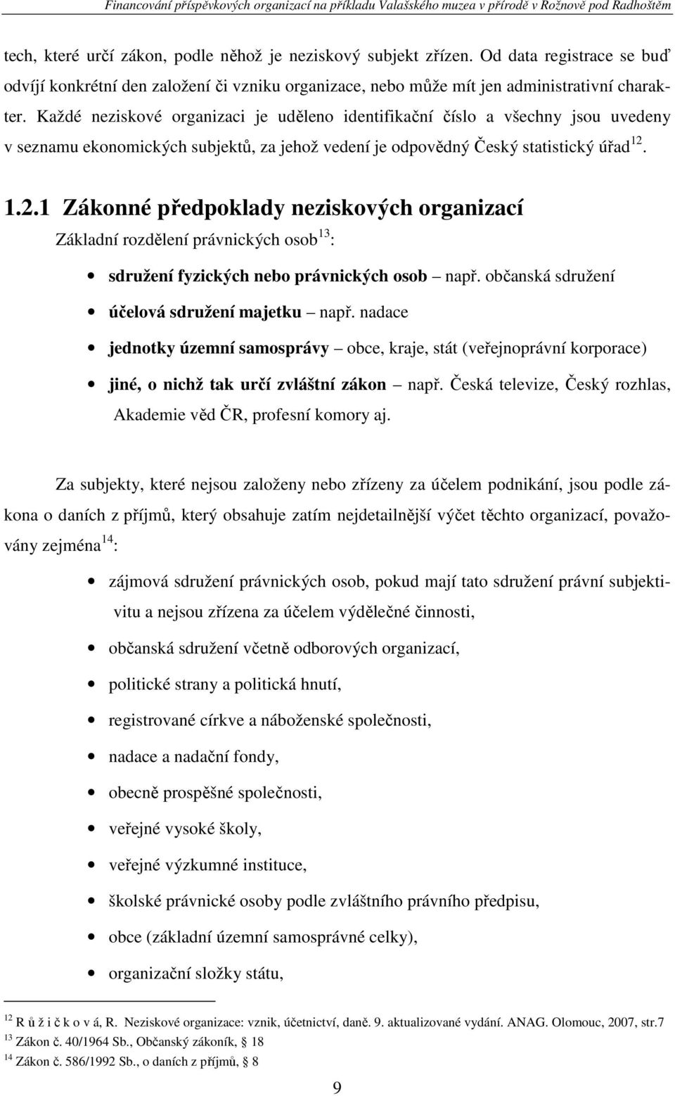 1.2.1 Zákonné předpoklady neziskových organizací Základní rozdělení právnických osob 13 : sdružení fyzických nebo právnických osob např. občanská sdružení účelová sdružení majetku např.