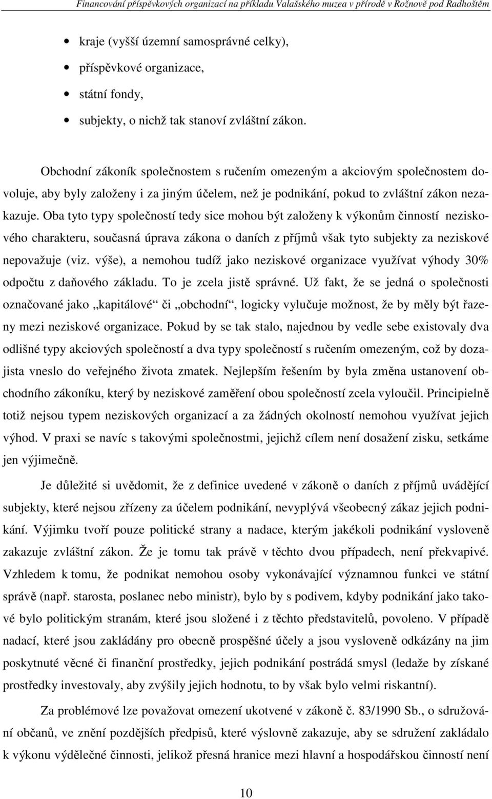 Oba tyto typy společností tedy sice mohou být založeny k výkonům činností neziskového charakteru, současná úprava zákona o daních z příjmů však tyto subjekty za neziskové nepovažuje (viz.