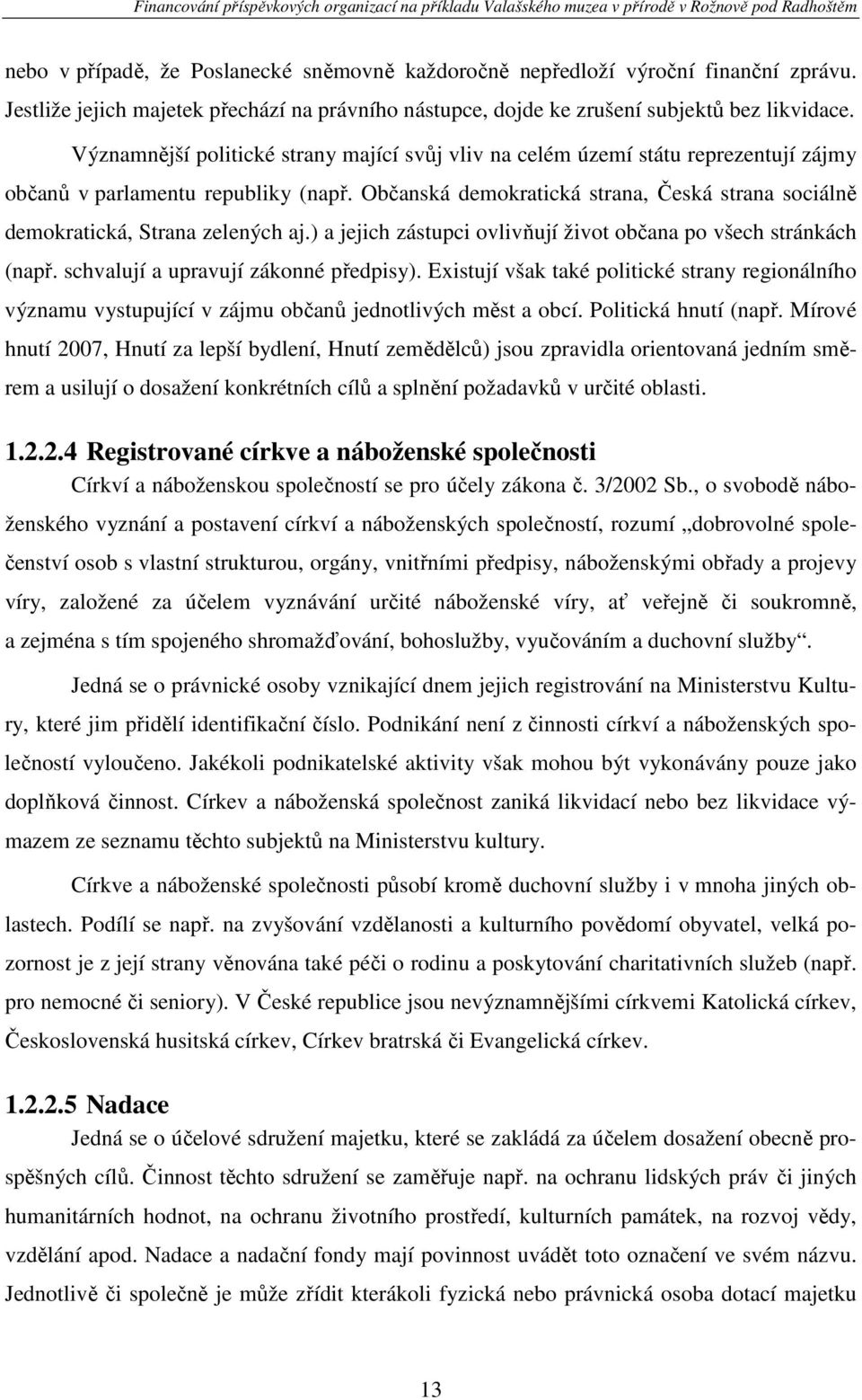 Občanská demokratická strana, Česká strana sociálně demokratická, Strana zelených aj.) a jejich zástupci ovlivňují život občana po všech stránkách (např. schvalují a upravují zákonné předpisy).