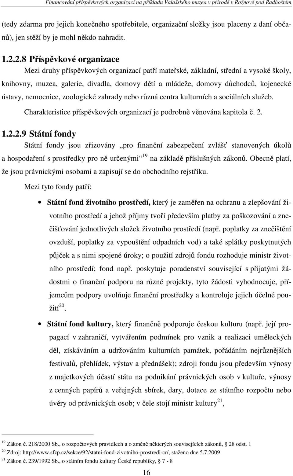 ústavy, nemocnice, zoologické zahrady nebo různá centra kulturních a sociálních služeb. Charakteristice příspěvkových organizací je podrobně věnována kapitola č. 2.