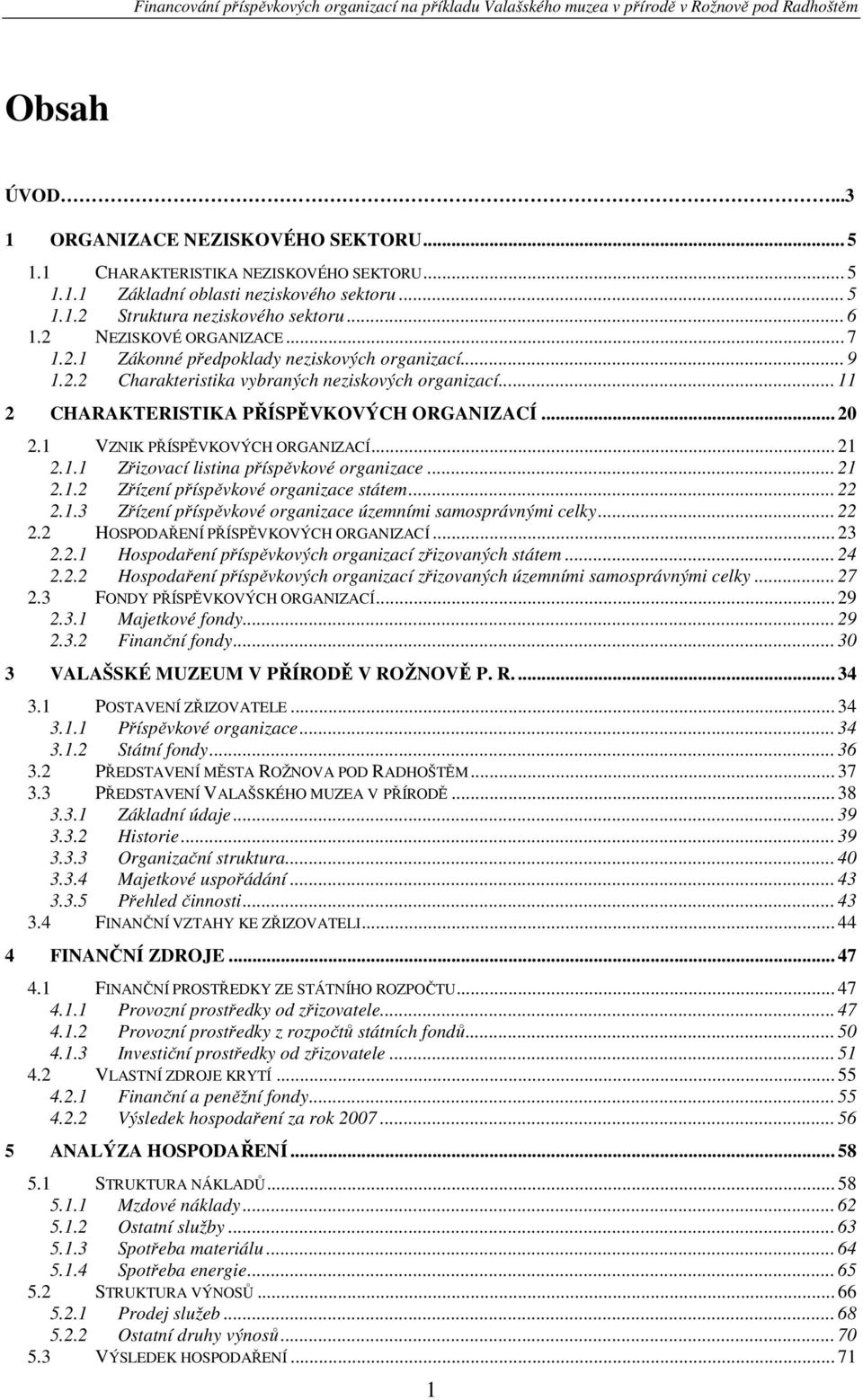 1 VZNIK PŘÍSPĚVKOVÝCH ORGANIZACÍ... 21 2.1.1 Zřizovací listina příspěvkové organizace... 21 2.1.2 Zřízení příspěvkové organizace státem... 22 2.1.3 Zřízení příspěvkové organizace územními samosprávnými celky.