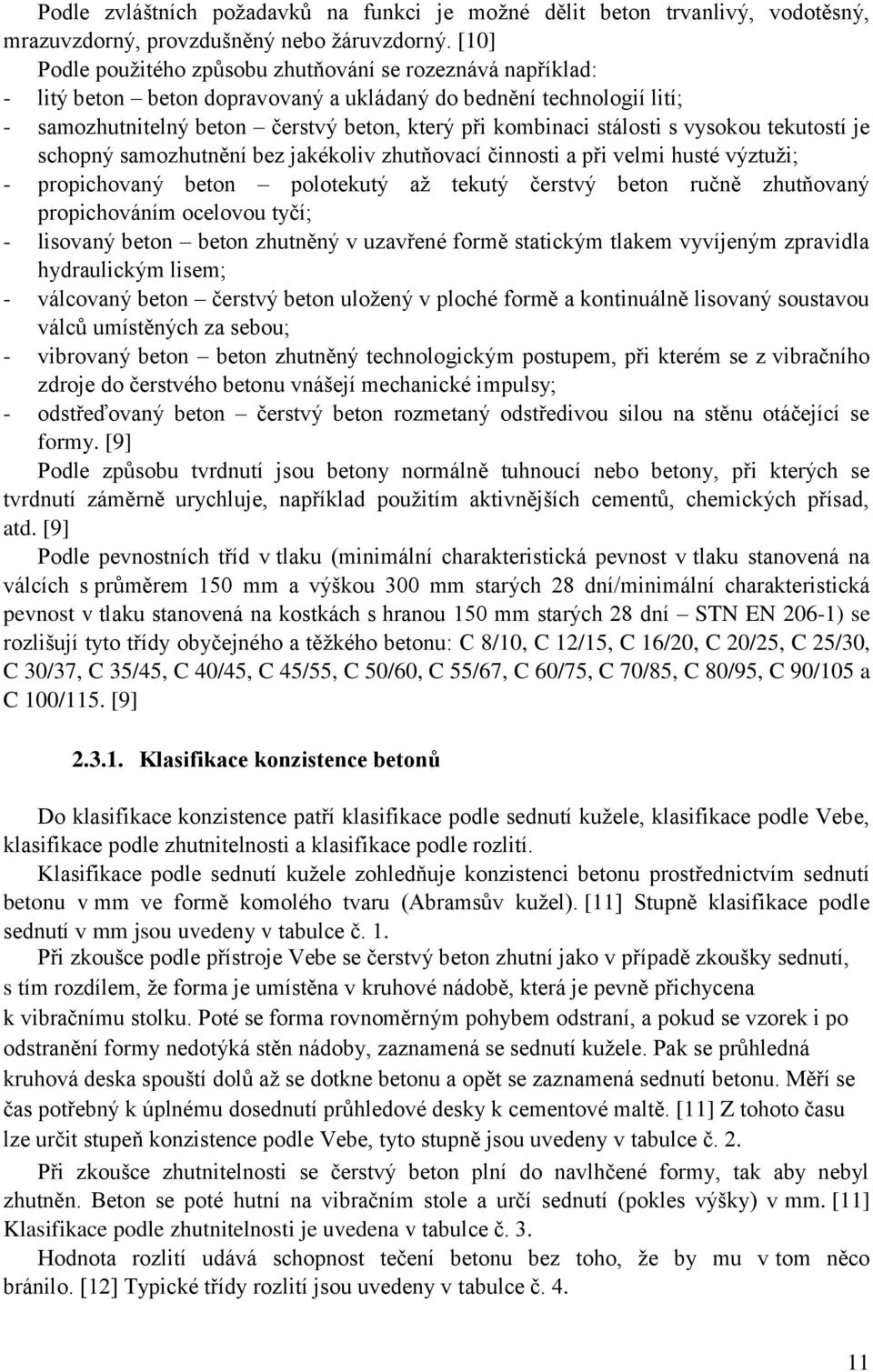 stálosti s vysokou tekutostí je schopný samozhutnění bez jakékoliv zhutňovací činnosti a při velmi husté výztuži; - propichovaný beton polotekutý až tekutý čerstvý beton ručně zhutňovaný