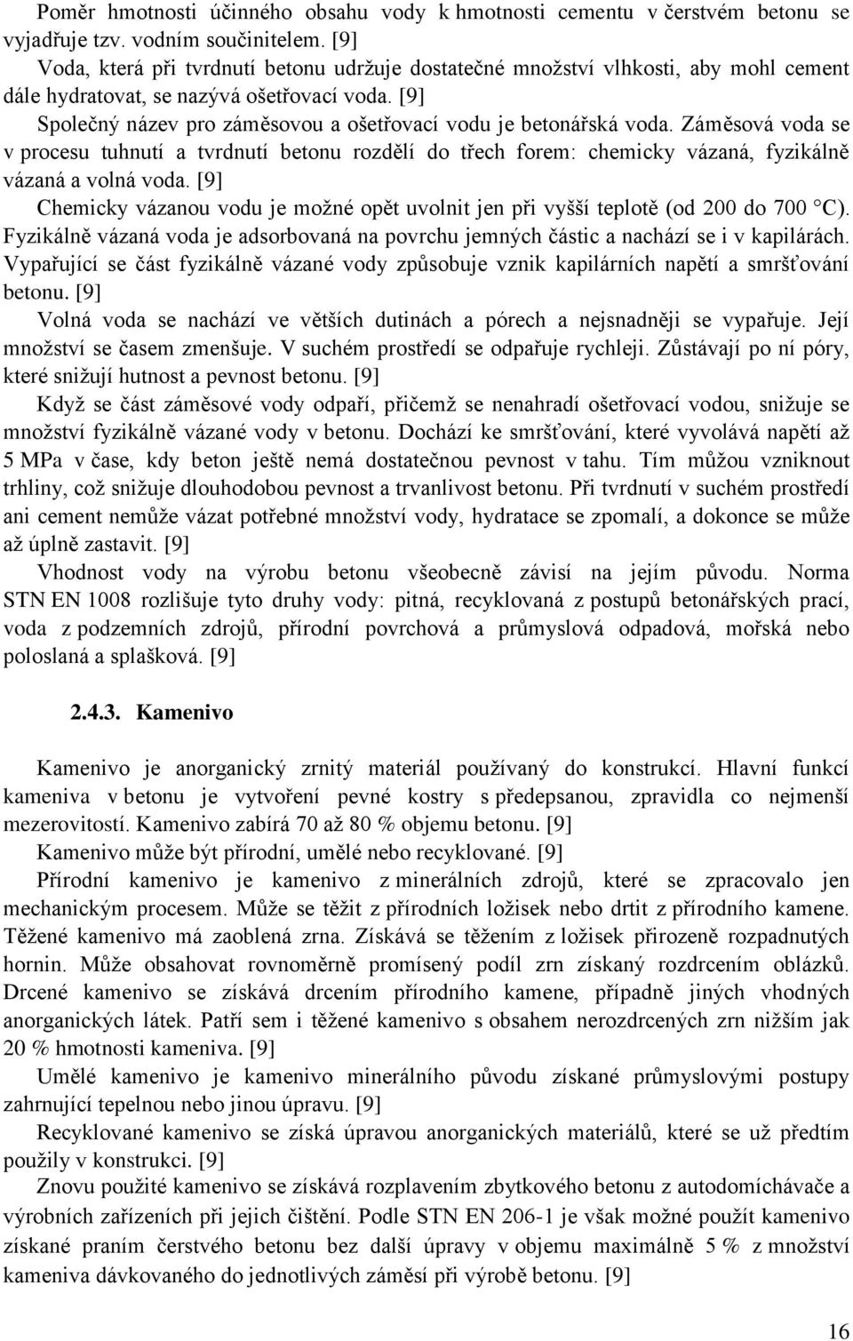 [9] Společný název pro záměsovou a ošetřovací vodu je betonářská voda. Záměsová voda se v procesu tuhnutí a tvrdnutí betonu rozdělí do třech forem: chemicky vázaná, fyzikálně vázaná a volná voda.