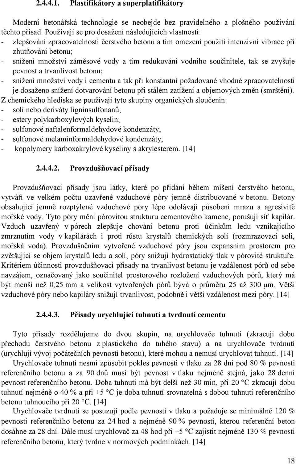 tím redukování vodního součinitele, tak se zvyšuje pevnost a trvanlivost betonu; - snížení množství vody i cementu a tak při konstantní požadované vhodné zpracovatelnosti je dosaženo snížení