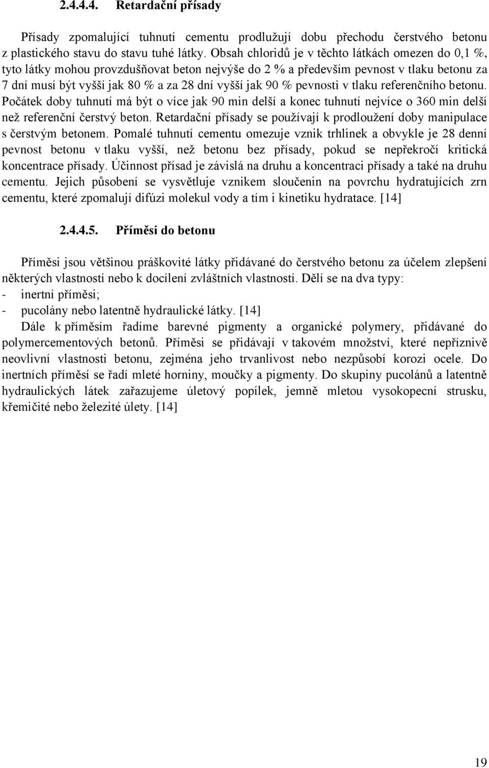 pevnosti v tlaku referenčního betonu. Počátek doby tuhnutí má být o více jak 90 min delší a konec tuhnutí nejvíce o 360 min delší než referenční čerstvý beton.