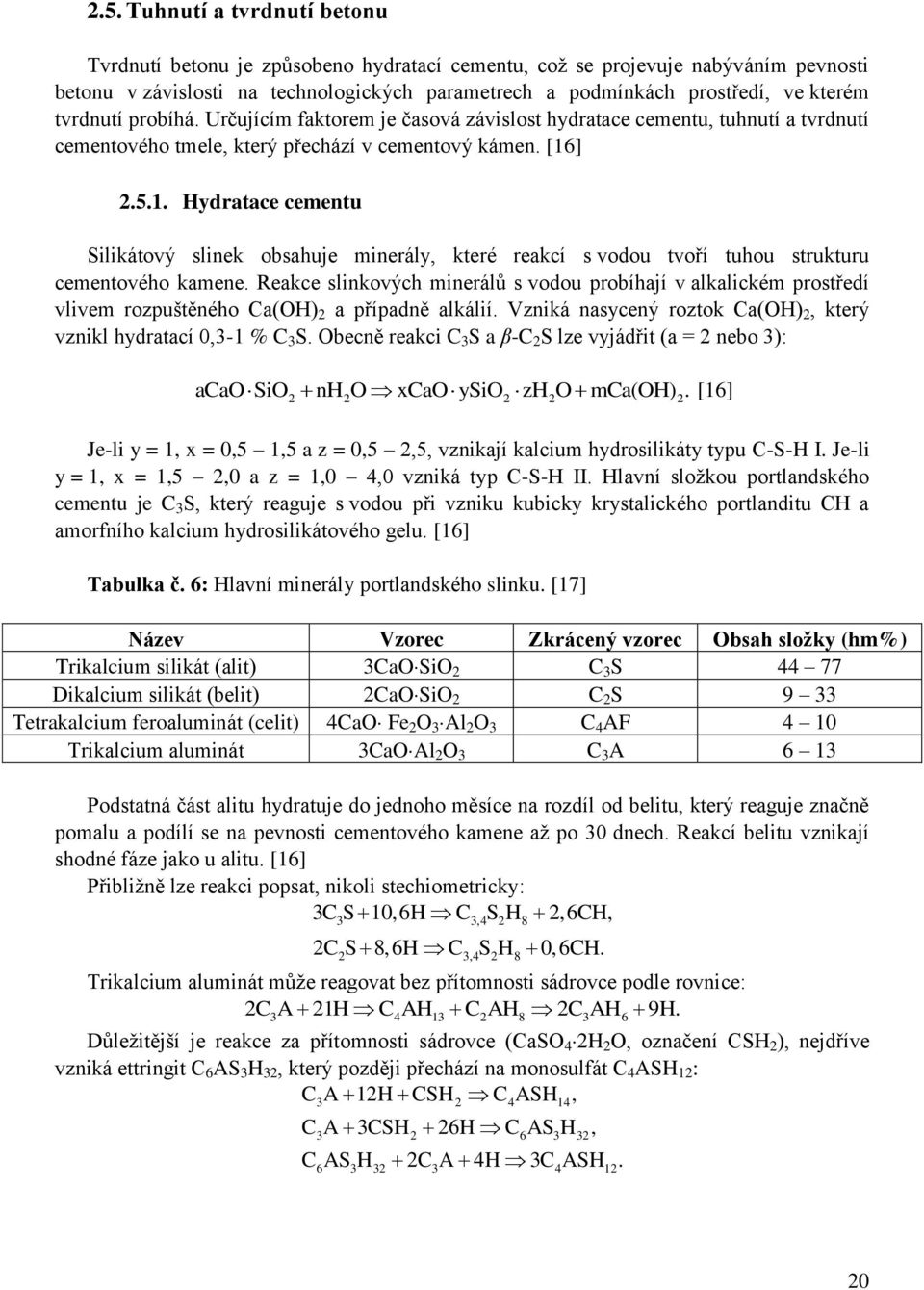 ] 2.5.1. Hydratace cementu Silikátový slinek obsahuje minerály, které reakcí s vodou tvoří tuhou strukturu cementového kamene.