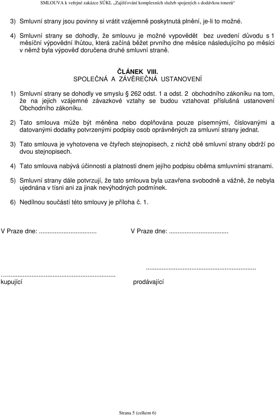 druhé smluvní straně. ČLÁNEK VIII. SPOLEČNÁ A ZÁVĚREČNÁ USTANOVENÍ 1) Smluvní strany se dohodly ve smyslu 262 odst. 1 a odst.