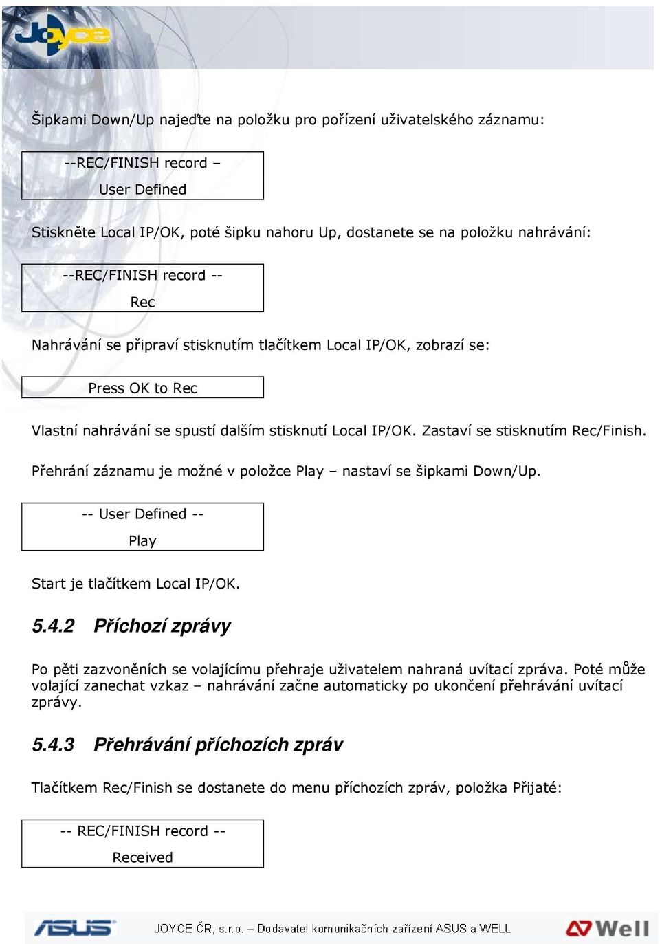 Přehrání záznamu je možné v položce Play nastaví se šipkami Down/Up. -- User Defined -- Play Start je tlačítkem Local IP/OK. 5.4.