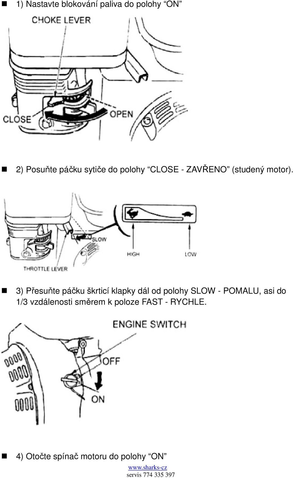 3) Přesuňte páčku škrticí klapky dál od polohy SLOW - POMALU, asi